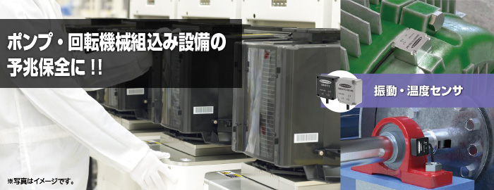 ポンプ・回転機械組込み設備の予兆保全に！！