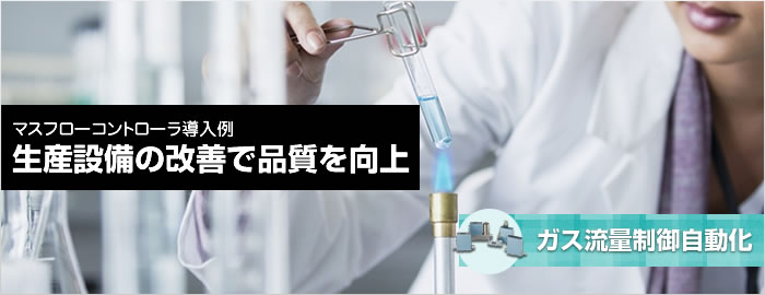マスフローコントローラ導入例 生産設備の改善で品質を向上